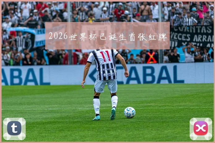 2026世界杯已诞生首张红牌